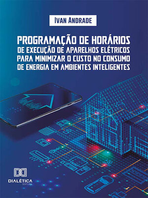 cover image of Programação de horários de execução de aparelhos elétricos para minimizar o custo no consumo de energia em ambientes inteligentes